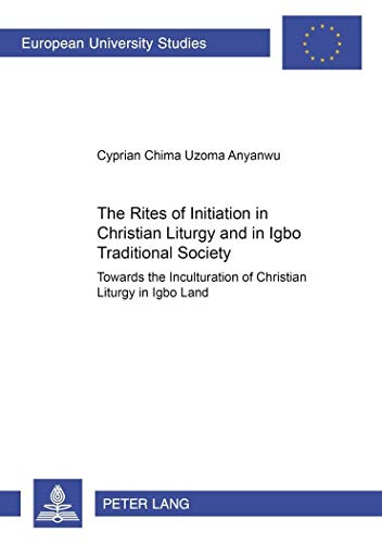 9783631522943: The Rites of Initiation in Christian Liturgy and in Igbo Traditional Society: Towards the Inculturation of Christian Liturgy in Igbo Land: 790 ... 23: Theology/Serie 23: Theologie)