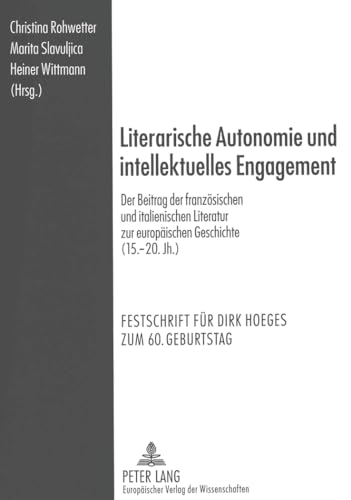 Stock image for Literarische Autonomie und intellektuelles Engagement: Der Beitrag der franzsischen und italienischen Literatur zur europischen Geschichte (15.-20. . fr Dirk Hoeges zum 60. Geburtstag for sale by medimops