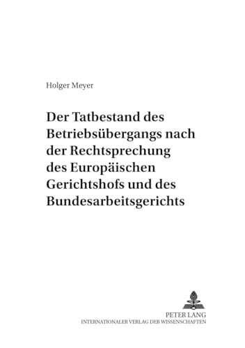 Stock image for Der Tatbestand des Betriebsbergangs nach der Rechtsprechung des Europischen Gerichtshofs und des Bundesarbeitsgerichts. for sale by Antiquariat + Verlag Klaus Breinlich