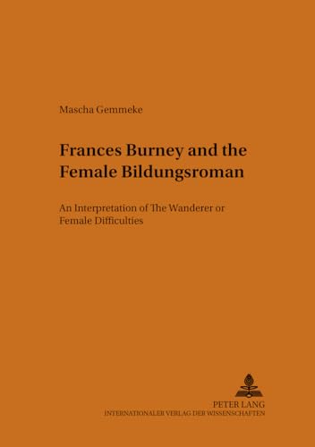 Frances Burney and the Female Bildungsroman: An Interpretation of the Wanderer: or, Female Difficulties (Munsteraner Monographien Zur Englischen Literatur / Munster Monographs on English Literature) - Mascha Gemmeke