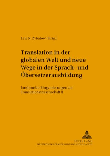 Translation in der globalen Welt und neue Wege in der Sprach- und Übersetzerausbildung: Innsbrucker Ringvorlesungen zur Translationswissenschaft II (Forum Translationswissenschaft)