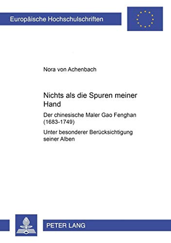 Beispielbild fr Nichts als die Spuren meiner Hand : Der chinesische Maler Gao Fenghan (1683 - 1749) . Unter besonderer Bercksichtigung seiner Alben. zum Verkauf von Ganymed - Wissenschaftliches Antiquariat