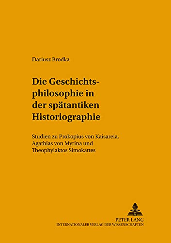 Die Geschichtsphilosophie in der spÃ¤tantiken Historiographie: Studien zu Prokopios von Kaisareia, Agathias von Myrina und Theophylaktos Simokattes ... und Texte zur Byzantinistik) (German Edition) (9783631525289) by Brodka, Dariusz