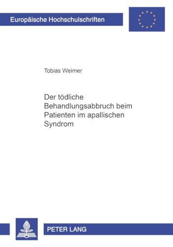 Der Toedliche Behandlungsabbruch Beim Patienten Im Apallischen Syndrom (Europaische Hochschulschriften: Reihe) - Weimer, Tobias