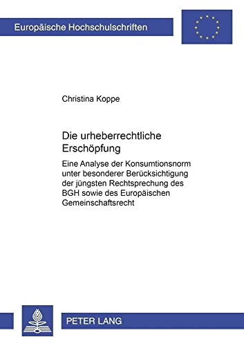 Stock image for Die urheberrechtliche Erschpfung: Eine Analyse der Konsumtionsnorm unter besonderer Bercksichtigung der jngsten Rechtsprechung des BGH sowie des . Hochschulschriften Recht) (German Edition) for sale by GF Books, Inc.