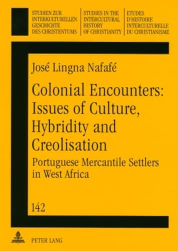 Colonial Encounters: Issues of Culture, Hybridity and Creolisation : Portuguese Mercantile Settlers in West Africa - José Lingna Nafafé