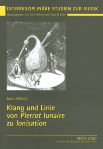 9783631528914: Klang Und Linie Von Pierrot Lunaire Zu Ionisation: Studien Zur Funktionalen Wechselwirkung Von Spezialensemble, Formfindung Und Klangfarbenpolyphonie