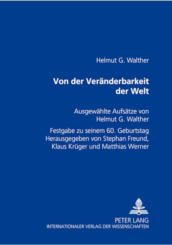 9783631528952: Von der Vernderbarkeit der Welt: Ausgewhlte Aufstze von Helmut G. Walther- Festgabe zu seinem 60. Geburtstag (German Edition)