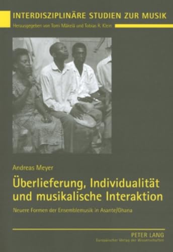 Ãœberlieferung, IndividualitÃ¤t und musikalische Interaktion: Neuere Formen der Ensemblemusik in Asante/Ghana (InterdisziplinÃ¤re Studien zur Musik / Interdisciplinary Studies of Music) (German Edition) (9783631529973) by Meyer, Andreas