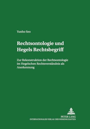 9783631530306: Rechtsontologie Und Hegels Rechtsbegriff: Zur Rekonstruktion Der Rechtsontologie Im Hegelschen Rechtsverstaendnis ALS Anerkennung: 11 (Rechtsphilosophische Schriften - Untersuchungen Zur Rechtswi)