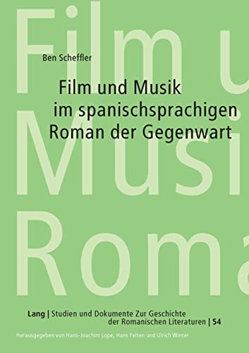 Film und Musik im spanischsprachigen Roman der Gegenwart: Untersuchungen zur Intermedialität als produktionsästhetisches Verfahren (Studien Und Dokumente Zur Geschichte Der Romanischen Literaturen) - Scheffler, Ben