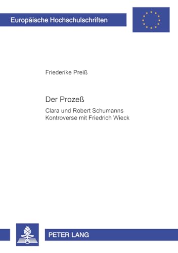Der Prozeß : Clara und Robert Schumanns Kontroverse mit Friedrich Wieck - Friederike Preiß