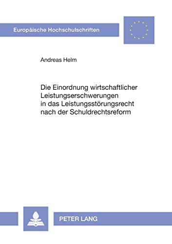 9783631532669: Die Einordnung wirtschaftlicher Leistungserschwerungen in das Leistungsstoerungsrecht nach der Schuldrechtsreform: Zugleich ein Beitrag zur Bestimmung ... (4177) (Europische Hochschulschriften Recht)