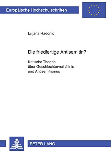 Stock image for Die Friedfertige Antisemitin?: Kritische Theorie Ueber Geschlechterverhaeltnis Und Antisemitismus (Europaeische Hochschulschriften / European University Studie) for sale by Chiron Media