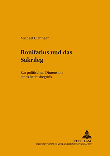 9783631533093: Bonifatius Und Das Sakrileg: Zur Politischen Dimension Eines Rechtsbegriffs: 17 (Freiburger Beitraege Zur Mittelalterlichen Geschichte)