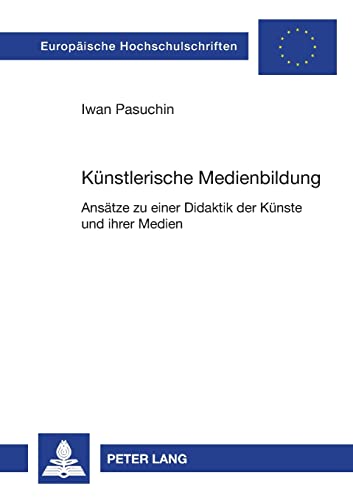 9783631535479: Kuenstlerische Medienbildung: Ansaetze zu einer Didaktik der Kuenste und ihrer Medien (927) (Europische Hochschulschriften / European University Studies / Publications Universitaires Europenn)