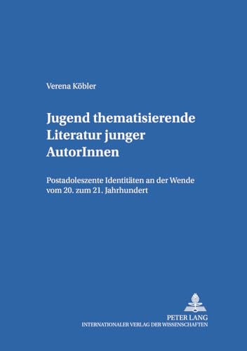 9783631535523: Jugend Thematisierende Literatur Junger Autorinnen: Postadoleszente Identitaeten an Der Wende Vom 20. Zum 21. Jahrhundert: 37 (Kinder- Und Jugendkultur, -Literatur Und -Medien)