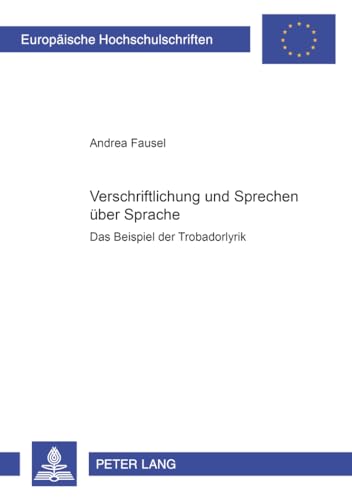 9783631535547: Verschriftlichung Und Sprechen Ueber Sprache: Das Beispiel Der Trobadorlyrik: 282 (Europaeische Hochschulschriften / European University Studie)