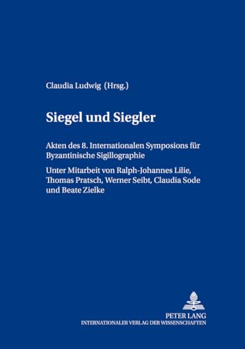 Siegel und Siegler: Akten des 8. Internationalen Symposions fÃ¼r Byzantinische Sigillographie (Berliner Byzantinistische Studien) (English and German Edition) (9783631535646) by Ludwig, Claudia