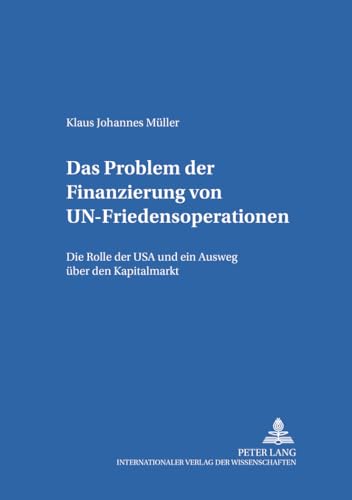 9783631536605: Das Problem Der Finanzierung Von Un-Friedensoperationen: Die Rolle Der USA Und Ein Ausweg Ueber Den Kapitalmarkt: 8 (Internationale Beziehungen)