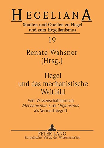 9783631536681: Hegel und das mechanistische Weltbild: Vom Wissenschaftsprinzip "Mechanismus "zum "Organismus "als Vernunftbegriff