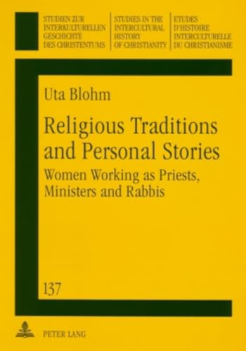 Religious Traditions and Personal Stories: Women Working as Priests, Ministers and Rabbis (Studien zur interkulturellen Geschichte des Christentums / ... in the Intercultural History of Christianity) (9783631537404) by Blohm, Uta