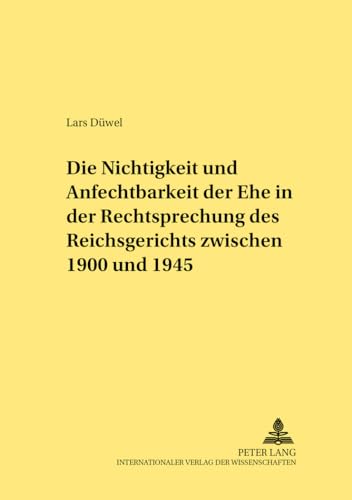 Die Nichtigkeit und Anfechtbarkeit der Ehe in der Rechtsprechung des Reichsgerichts zwischen 1900...