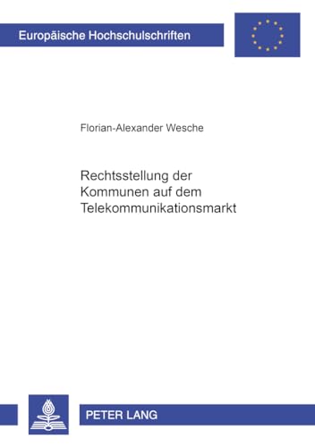 Rechtsstellung der Kommunen auf dem Telekommunikationsmarkt (EuropÃ¤ische Hochschulschriften Recht) (German Edition) (9783631539224) by Wesche, Florian-Alexander