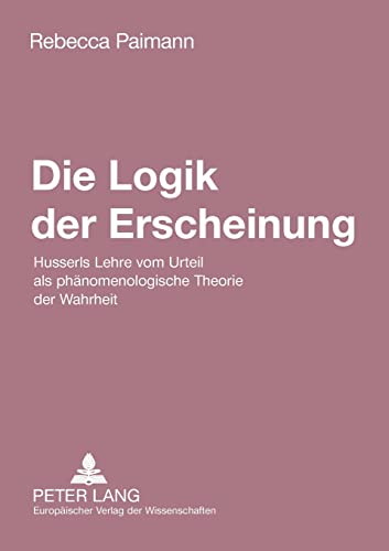 Stock image for Die Logik Der Erscheinung Husserls Lehre Vom Urteil ALS Phnomenologische Theorie Der Wahrheit for sale by PBShop.store US