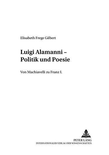 Stock image for Luigi Alamanni - Politik und Poesie: Von Machiavelli Zu Franz I. for sale by Daedalus Books