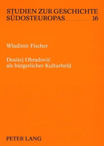 9783631542149: Dositej Obradović als brgerlicher Kulturheld: Zur Formierung eines serbischen brgerlichen Selbstbildes durch literarische Kommunikation 1783-1845 ... Geschichte Sdosteuropas) (German Edition)