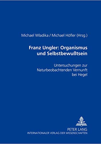 9783631543252: Franz Ungler: Organismus und Selbstbewutsein: Untersuchungen zur "Naturbeobachtenden Vernunft" bei Hegel (German Edition)