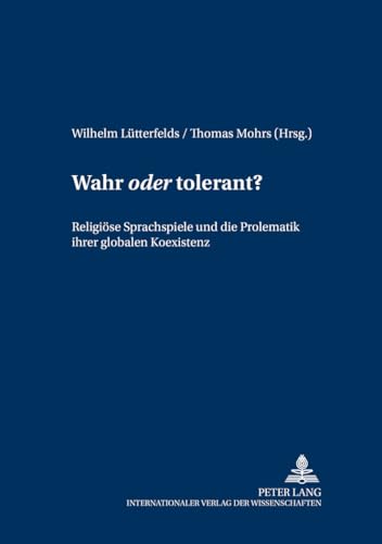 Wahr Â«oderÂ» tolerant?: ReligiÃ¶se Sprachspiele und die Problematik ihrer globalen Koexistenz (Wittgenstein Studien) (German Edition) (9783631543566) by LÃ¼tterfelds, Wilhelm; Mohrs, Thomas