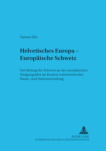 9783631543818: Helvetisches Europa - Europaeische Schweiz: Der Beitrag Der Schweiz an Der Europaeischen Einigungsidee Im Kontext Schweizerischer Staats- Und Nationswerdung: 6