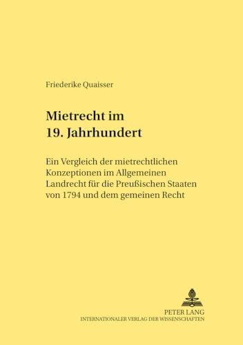 9783631544082: Mietrecht Im 19. Jahrhundert: Ein Vergleich Der Mietrechtlichen Konzeptionen Im Allgemeinen Landrecht Fuer Die Preuischen Staaten Von 1794 Und Dem Gemeinen Recht: 319 (Rechtshistorische Reihe)