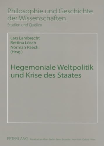 Hegemoniale Weltpolitik und Krise des Staates (Philosophie und Geschichte der Wissenschaften) (German Edition) (9783631544167) by Lambrecht, Lars; LÃ¶sch, Bettina; Paech, Norman