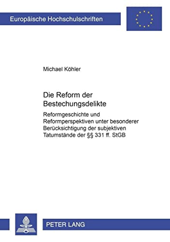 Die Reform der Bestechungsdelikte: Reformgeschichte und Reformperspektiven unter besonderer BerÃ¼cksichtigung der subjektiven TatumstÃ¤nde der Â§Â§ 331 ... Hochschulschriften Recht) (German Edition) (9783631544358) by KÃ¶hler, Michael