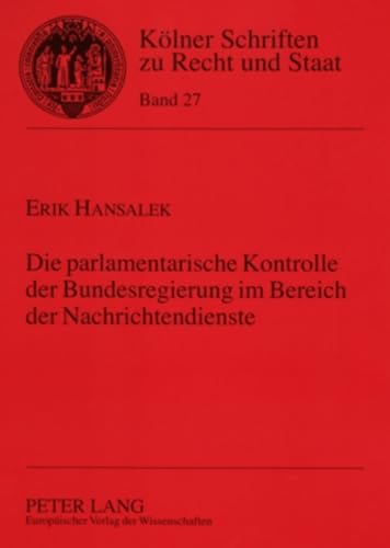 9783631544549: Die Parlamentarische Kontrolle Der Bundesregierung Im Bereich Der Nachrichtendienste: 27 (Koelner Schriften Zu Recht Und Staat)