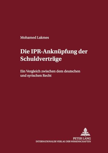 Die IPR-AnknÃ¼pfung der SchuldvertrÃ¤ge: Ein Vergleich zwischen dem deutschen und dem syrischen Recht (Internationalrechtliche Studien) (German Edition) (9783631545096) by Lakmes, Mohamed