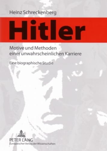 Hitler â€“ Motive und Methoden einer unwahrscheinlichen Karriere: Eine biographische Studie (German Edition) (9783631546161) by Schreckenberg, Heinz