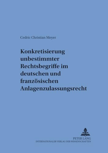 9783631546949: Konkretisierung unbestimmter Rechtsbegriffe im deutschen und franzsischen Anlagenzulassungsrecht (Schriften zum internationalen und zum ffentlichen Recht) (German Edition)