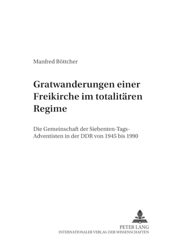 9783631547977: Gratwanderungen Einer Freikirche Im Totalitaeren Regime: Die Gemeinschaft Der Siebenten-Tags-Adventisten in Der Ddr Von 1945 Bis 1990 (Friedensauer Schriftenreihe)