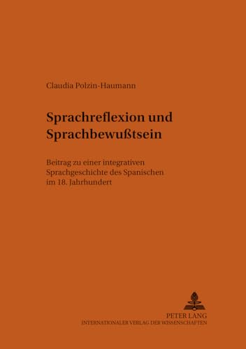 Stock image for Sprachreflexion und Sprachbewutsein: Beitrag zu einer integrativen Sprachgeschichte des Spanischen im 18. Jahrhundert for sale by medimops