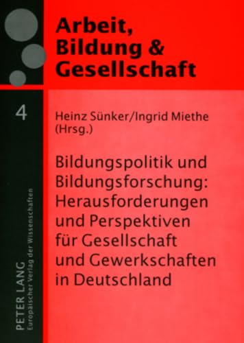 Bildungspolitik und Bildungsforschung: Herausforderungen und Perspektiven fÃ¼r Gesellschaft und Gewerkschaften in Deutschland (Arbeit, Bildung und ... Education and Society) (German Edition) (9783631548622) by SÃ¼nker, Heinz; Miethe, Ingrid