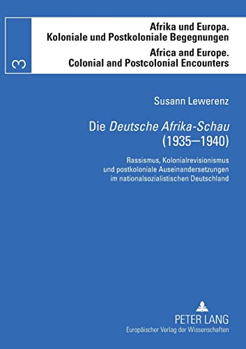 9783631548691: Die Deutsche Afrika-Schau (1935-1940): Rassismus, Kolonialrevisionismus und postkoloniale Auseinandersetzungen im nationalsozialistischen Deutschland