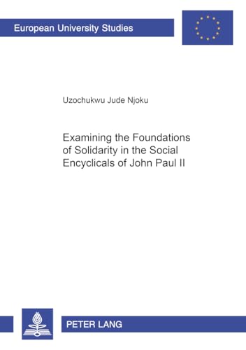 Imagen de archivo de Examining the Foundations of Solidarity in the Social Encyclicals of John Paul II (Europäische Hochschulschriften / European University Studies / Publications Universitaires Europ ennes) a la venta por Books From California