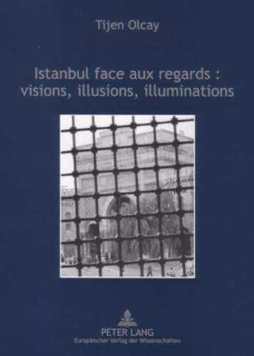 9783631549780: Istanbul face aux regards: visions, illusions, illuminations: Dans Les Arts Et Les Rcits Des Voyageurs Franais Aux Xixme Et Xxme Sicles