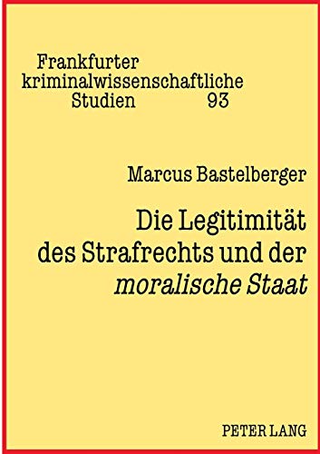 Stock image for Die Legitimitaet des Strafrechts und der moralische Staat : Utilitaristische und retributivistische Strafrechtsbegruendung und die rechtliche Verfassung der Freiheit for sale by Ria Christie Collections