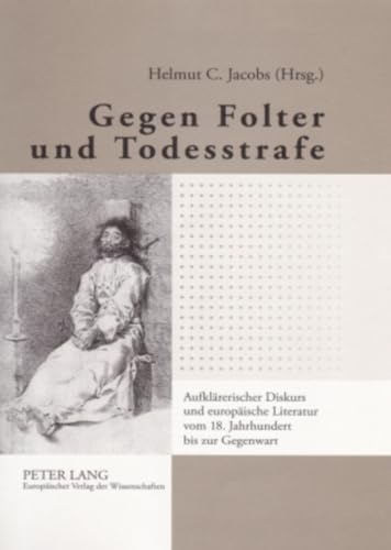 Gegen Folter und Todesstrafe : Aufklärerischer Diskurs und europäische Literatur vom 18. Jahrhundert bis zur Gegenwart - Helmut C. Jacobs