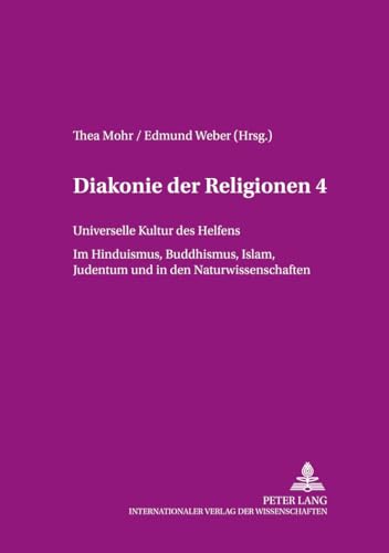 9783631550755: Diakonie Der Religionen 4: Universelle Kultur Des Helfens, Im Hinduismus, Buddhismus, Islam, Judentum Und in Den Naturwissenschaften: 18 (Theion)